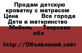 Продам детскую кроватку с матрасом › Цена ­ 3 000 - Все города Дети и материнство » Мебель   . Тверская обл.